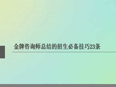 【招生推广-课件】金牌咨询师总结的招生必备技巧23条